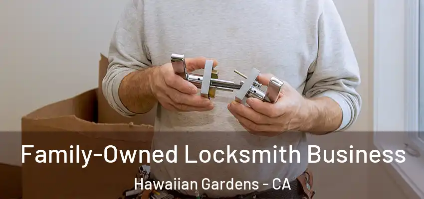  Family-Owned Locksmith Business Hawaiian Gardens - CA